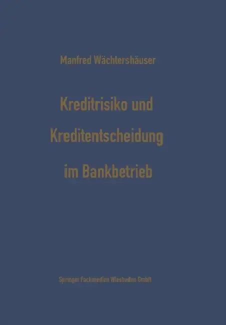 Kreditrisiko Und Kreditentscheidung Im Bankbetrieb: Zur Ökonomisierung Des Kreditentscheidungsprozesses Im Bankbetrieb by Manfred Wächtershäuser