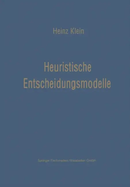 Heuristische Entscheidungsmodelle: Neue Techniken Des Programmierens Und Entscheidens Für Das Management by Heinz-Karl Klein