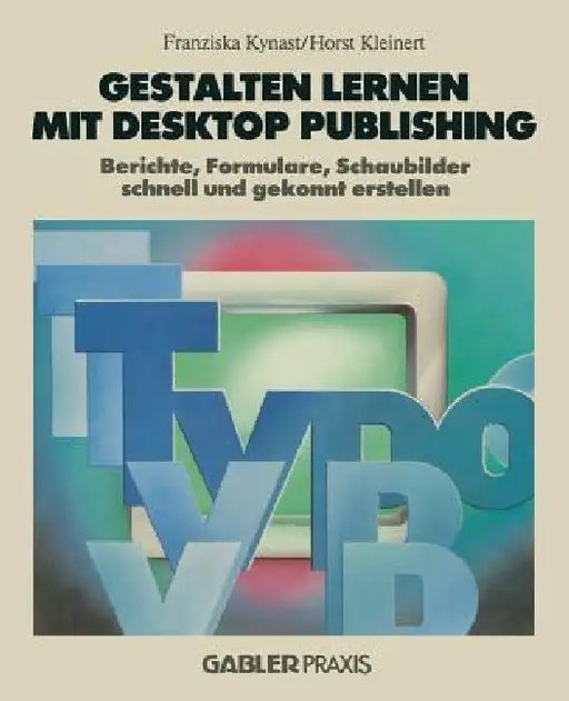Gestalten Lernen Mit Desktop Publishing: Berichte, Formulare, Schaubilder Schnell Und Gekonnt Erstellen by Franziska Kynast