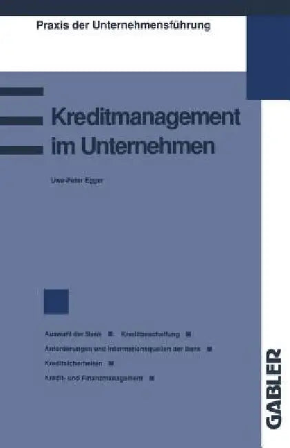 Kreditmanagement Im Unternehmen: Kriterien Für Die Wahl Der Bank Kreditbeschaffung Durch Das Unternehmen Anforderungen Der Bank Informationen Für Die by Uwe-Peter Egger