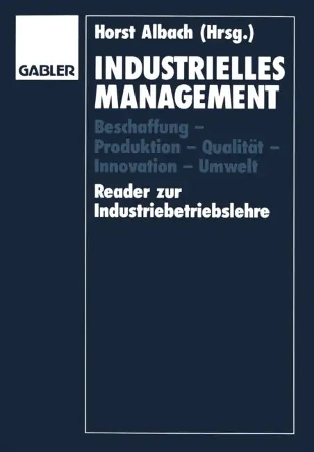 Industrielles Management: Beschaffung -- Produktion -- Qualität -- Innovation -- Umwelt Reader Zur Industriebetriebslehre by Horst Albach