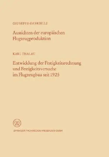 Aussichten Der Europäischen Flugzeugproduktion. Entwicklung Der Festigkeitsrechnung Und Festigkeitsversuche Im Flugzeugbau Seit 1925 by Giuseppe Gabrielli