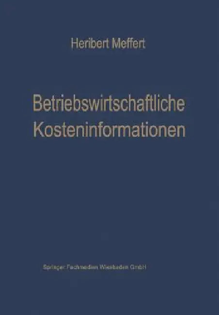 Betriebswirtschaftliche Kosteninformationen: Ein Beitrag Zur Theorie Der Kostenrechnung by Heribert Meffert