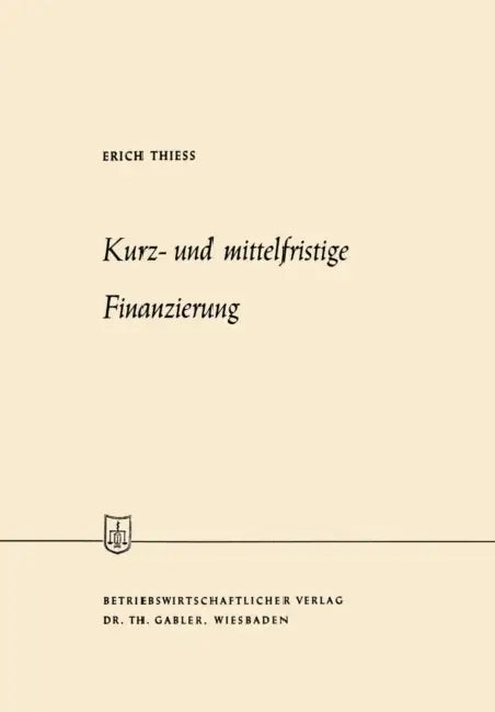 Kurz- Und Mittelfristige Finanzierung by Erich Thiess