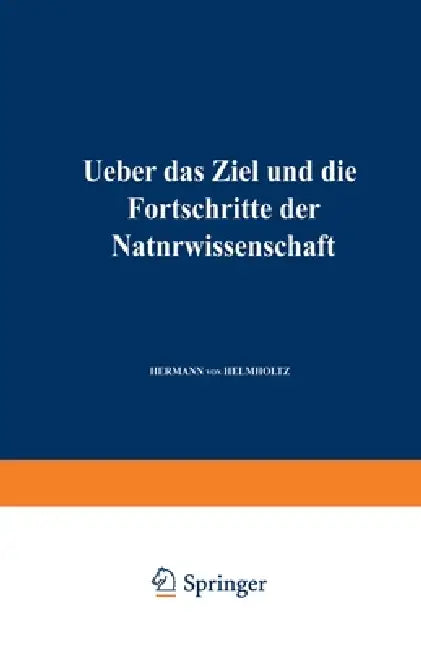 Ueber das Ziel und die Fortschritte der Naturwissenschaft: Eröffnungsrede für die Naturforscherversammlung zu Innsbruck 1869 by Hermann Von Helmholtz