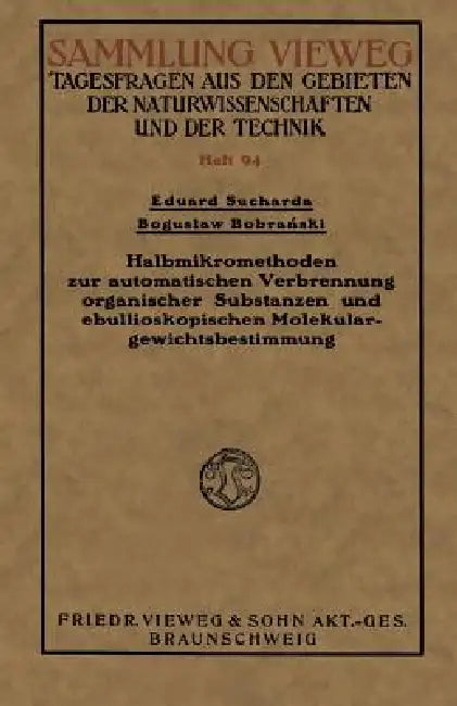 Halbmikromethoden Zur Automatischen Verbrennung Organischer Substanzen Und Ebullioskopischen Molekulargewichtsbestimmung by Eduard Sucharda