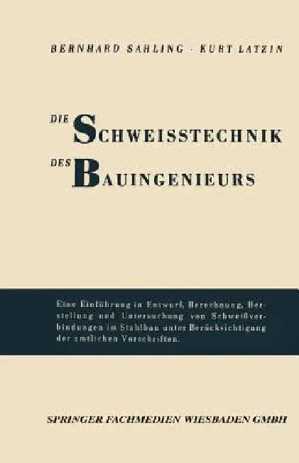 Die Schweisstechnik Des Bauingenieurs: Einführung in Entwurf, Berechnung, Herstellung Und Untersuchung Von Schweißverbindungen Im Stahlbau Unter Berüc by Bernhard Sahling