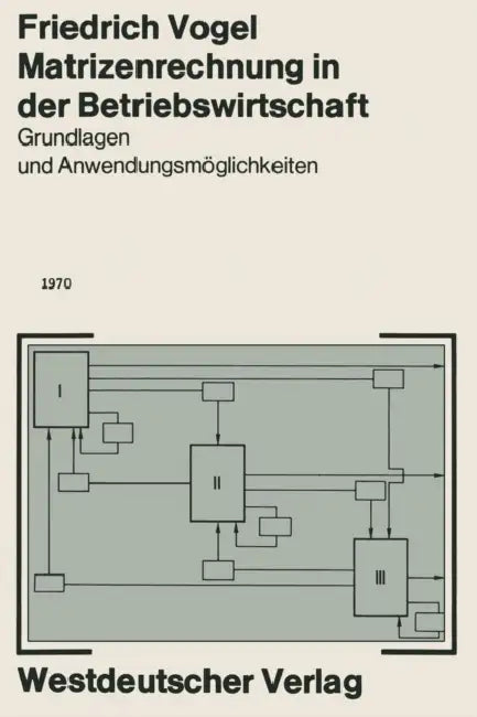 Matrizenrechnung in Der Betriebswirtschaft: Grundlagen Und Anwendungsmöglichkeiten by Friedrich Vogel