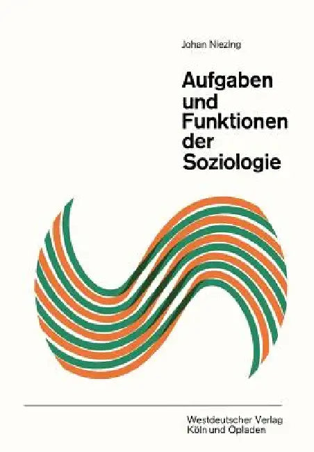 Aufgaben Und Funktionen Der Soziologie: Betrachtungen Über Ihre Bedeutung Für Wissenschaft Und Gesellschaft by Johan Niezing