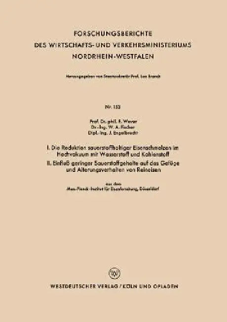 I. Die Reduktion Sauerstoffhaltiger Eisenschmelzen Im Hochvakuum Mit Wasserstoff Und Kohlenstoff. II. Einfluß Geringer Sauerstoffgehalte Auf Das Gefüg by Franz Wever