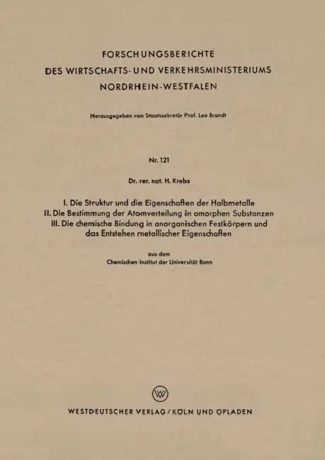 I. Die Struktur Und Die Eigenschaften Der Halbmetalle. II. Die Bestimmung Der Atomverteilung in Amorphen Substanzen. III. Die Chemische Bindung in Ano by Heinz Krebs