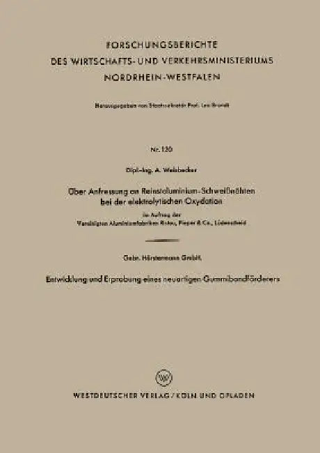 Über Anfressung an Reinstaluminium-Schweißnähten Bei Der Elektrolytischen Oxydation. Entwicklung Und Erprobung Eines Neuartigen Gummibandförderers: Ge by Alexander Weisbecker