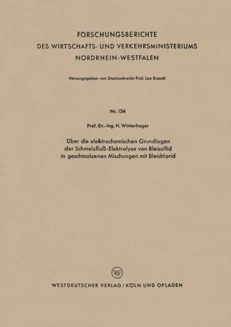 Über Die Elektrochemischen Grundlagen Der Schmelzfluß-Elektrolyse Von Bleisulfid in Geschmolzenen Mischungen Mit Bleichlorid by Helmut Winterhager