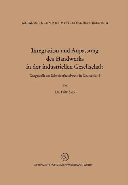 Integration Und Anpassung Des Handwerks in Der Industriellen Gesellschaft: Dargestellt Am Schreinerhandwerk in Deutschland by Fritz Sack