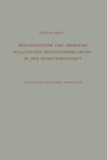 Möglichkeiten Und Probleme Staatlicher Investitionsplanung in Der Marktwirtschaft: Dargestellt Am Beispiel Frankreichs by Eberhard Rhein