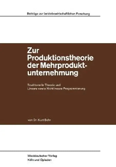 Zur Produktionstheorie Der Mehrproduktunternehmung: Traditionelle Theorie Und Lineare Sowie Nichtlineare Programmierung by Kurt Bohr