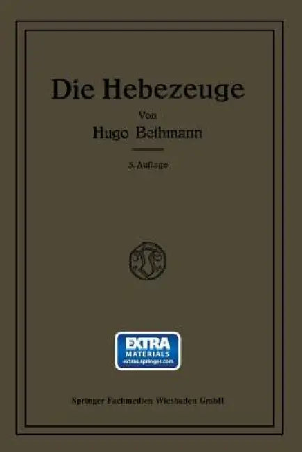 Die Hebezeuge: Berechnung Und Konstruktion Der Einzelteile, Flaschenzüge, Winden Und Krane by Hugo Bethmann