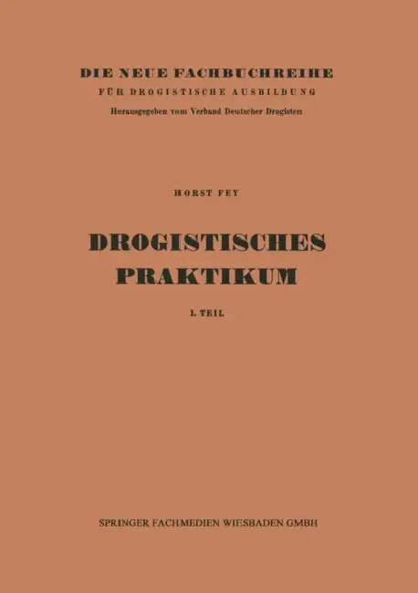 Drogistisches Praktikum: 1. Teil by Horst Fey