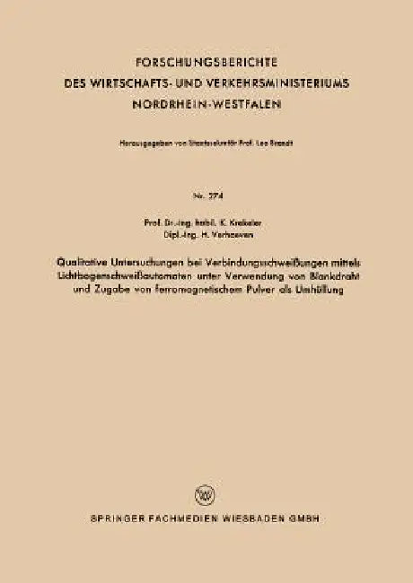 Qualitative Untersuchungen Bei Verbindungsschweißungen Mittels Lichtbogenschweißautomaten Unter Verwendung Von Blankdraht Und Zugabe Von Ferromagnetis by Karl Krekeler