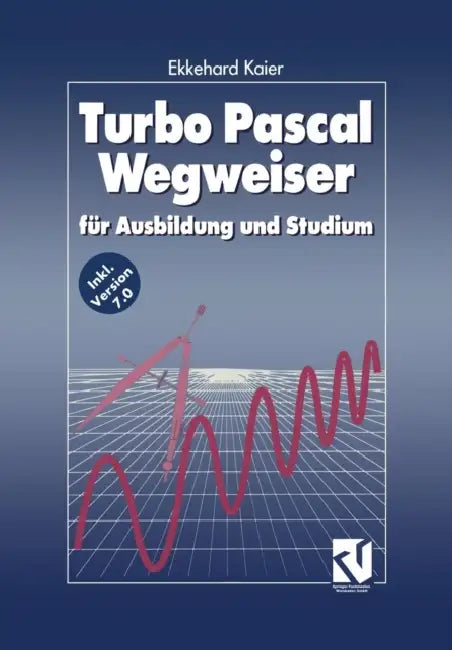 Turbo Pascal Wegweiser: Für Ausbildung Und Studium by Ekkehard Kaier