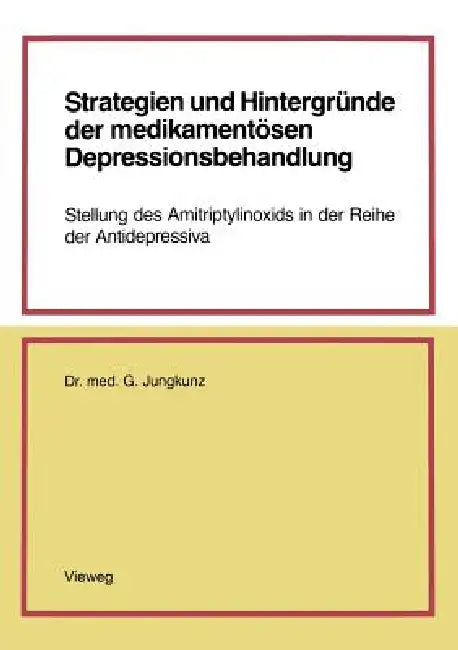 Strategien Und Hintergründe Der Medikamentösen Depressionsbehandlung: Stellung Des Amitriptylinoxids in Der Reihe Der Antidepressiva by Gerd Jungkunz