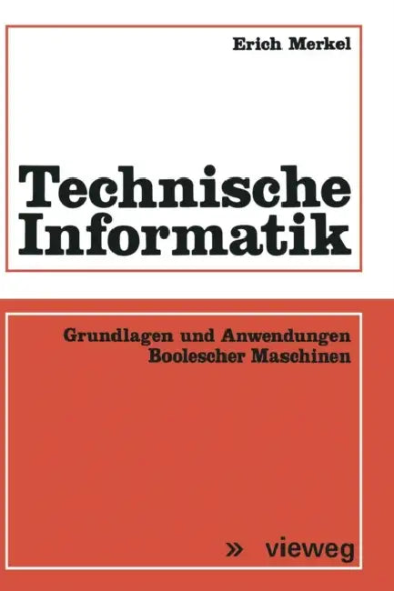 Technische Informatik: Grundlagen Und Anwendungen Boolescher Maschinen by Erich Merkel
