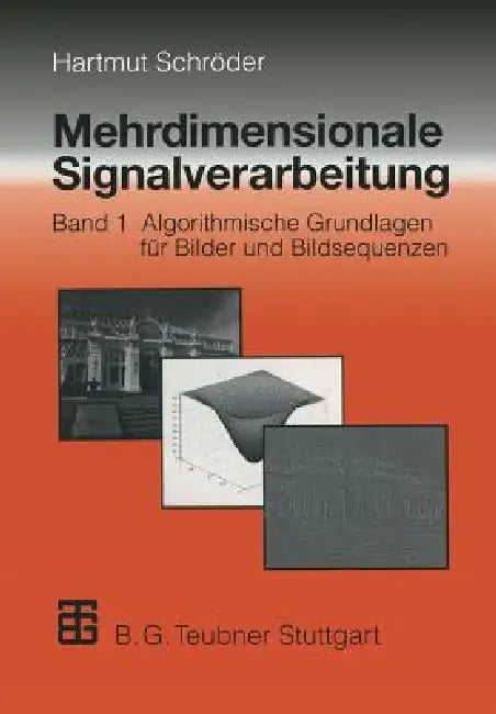 Mehrdimensionale Signalverarbeitung: Band 1: Algorithmische Grundlagen Für Bilder Und Bildsequenzen by Hartmut Schröder, Holger Blume