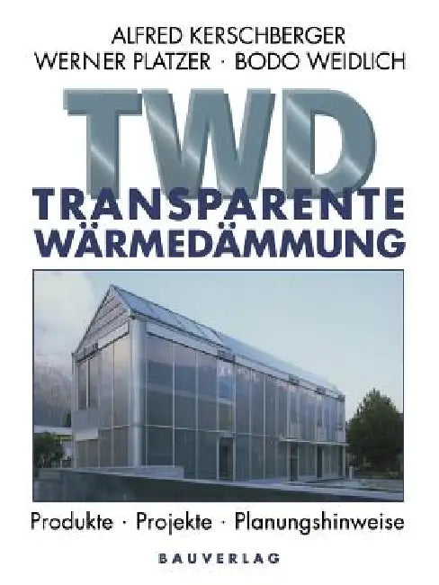 Transparente Wärmedämmung: Produkte, Projekte, Planungshinweise by Alfred Kerschberger, Werner Platzer, Bodo Weidlich