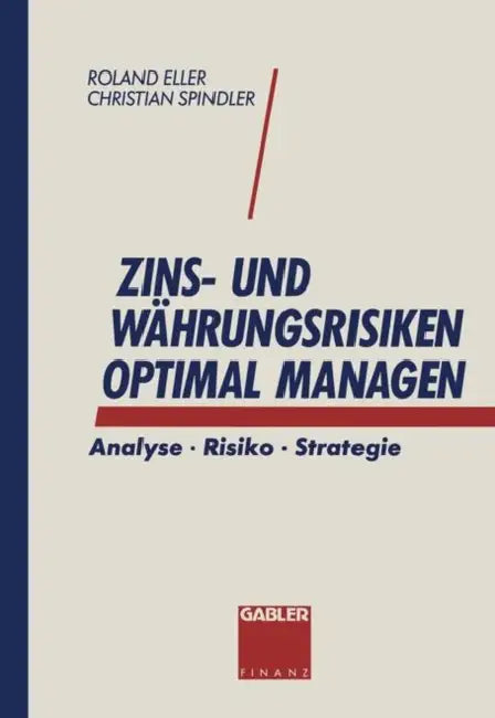 Zins- Und Währungsrisiken Optimal Managen: Analyse - Risiko - Strategie by Christian Spindler, Roland Eller