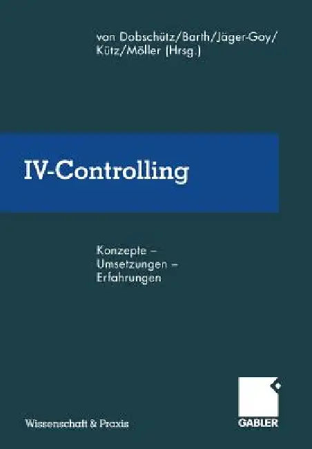 IV-Controlling: Konzepte -- Umsetzungen -- Erfahrungen by Leonhard Von Dobschütz, Manfred Barth, Heidi Jäger-Goy