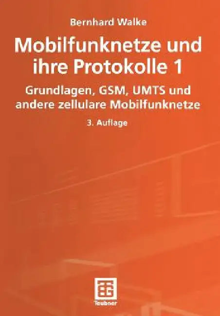 Mobilfunknetze Und Ihre Protokolle 1: Grundlagen, Gsm, Umts Und Andere Zellulare Mobilfunknetze by Bernhard Walke, Martin Bossert, Norbert Fliege