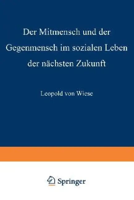 Der Mitmensch Und Der Gegenmensch Im Sozialen Leben Der Nächsten Zukunft by Leopold Von Wiese