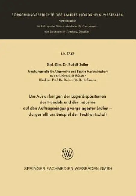 Die Auswirkungen Der Lagerdispositionen Des Handels Und Der Industrie Auf Den Auftragseingang Vorgelagerter Stufen -- Dargestellt Am Beispiel Der Text by Rudolf Seiler