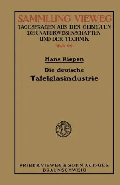 Die Deutsche Tafelglasindustrie: Ihre Bedeutung Für Die Nationale Wirtschaft Unter Berücksichtigung Der Konkurrenzindustrien Belgiens Und Der Tschecho by Hans Riepen