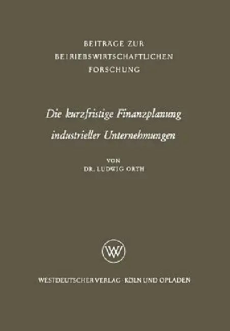 Die Kurzfristige Finanzplanung Industrieller Unternehmungen by Ludwig Orth