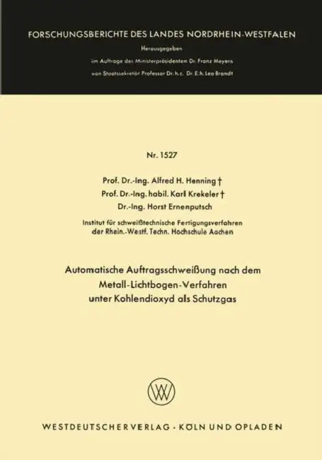 Automatische Auftragsschweißung Nach Dem Metall-Lichtbogen-Verfahren Unter Kohlendioxyd ALS Schutzgas by Alfred Hermann Henning