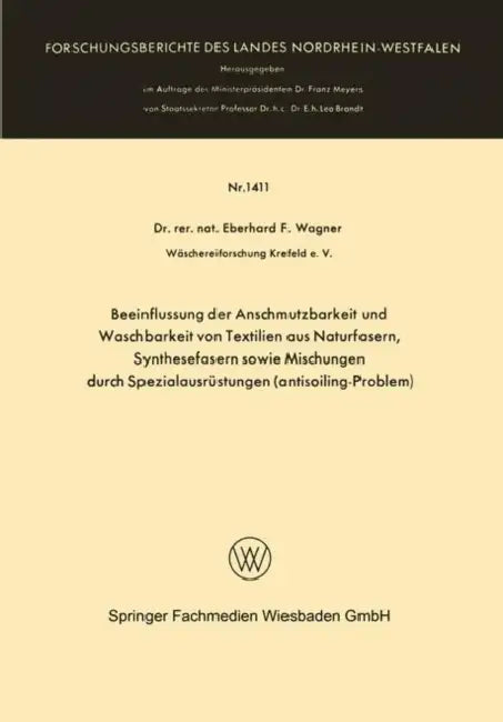 Beeinflussung Der Anschmutzbarkeit Und Waschbarkeit Von Textilien Aus Naturfasern, Synthesefasern Sowie Mischungen Durch Spezialausrüstungen (Antisoil by Eberhard Frithjof Wagner