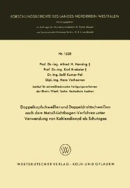 Doppelkopfschweißen Und Doppeldrahtschweißen Nach Dem Metall-Lichtbogen-Verfahren Unter Verwendung Von Kohlendioxyd ALS Schutzgas by Alfred H. Henning, Karl Krekeler, Salil Kumar Pal