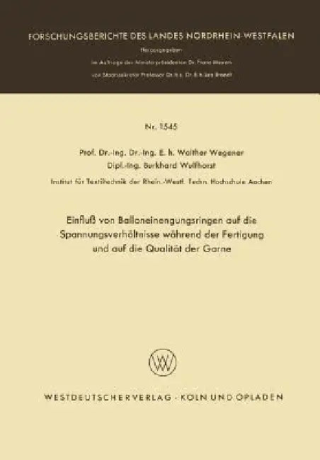Einfluß Von Balloneinengungsringen Auf Die Spannungsverhältnisse Während Der Fertigung Und Auf Die Qualität Der Garne by Walther Wegener