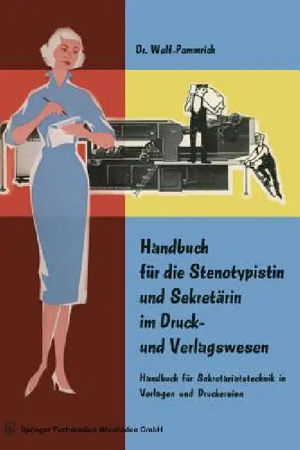 Handbuch Für Die Stenotypistin Und Sekretärin Im Druck- Und Verlagswesen: Handbuch Für Sekretariatstechnik in Verlagen Und Druckereien by Wolf Pommrich