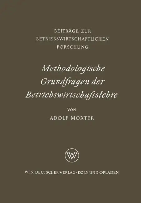 Methodologische Grundfragen Der Betriebswirtschaftslehre by Adolf Moxter