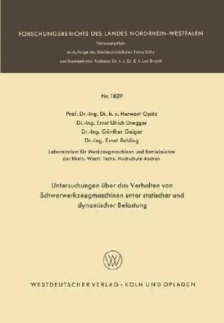 Untersuchungen Über Das Verhalten Von Schwerwerkzeugmaschinen Unter Statischer Und Dynamischer Belastung by Herwart Opitz, Ernst Ulrich Dregger, Günther Geiger