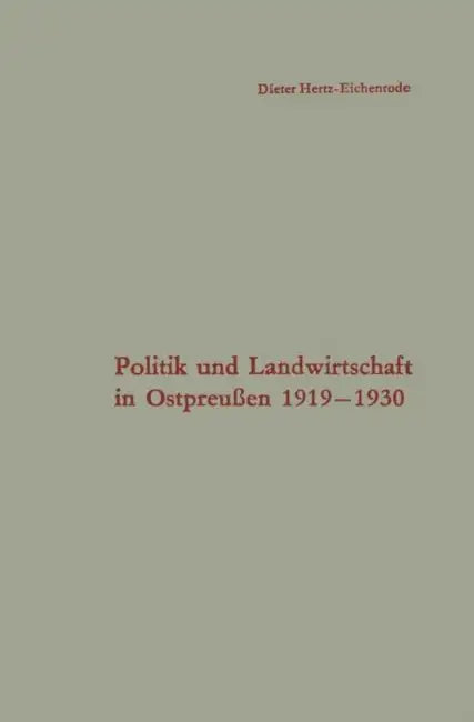 Politik Und Landwirtschaft in Ostpreußen 1919-1930: Untersuchung Eines Strukturproblems in Der Weimarer Republik by Dieter Hertz-Eichenrode
