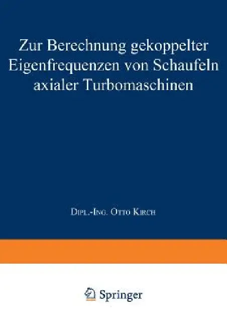 Zur Berechnung Gekoppelter Eigenfrequenzen Von Schaufeln Axialer Turbomaschinen by Otto Kirch