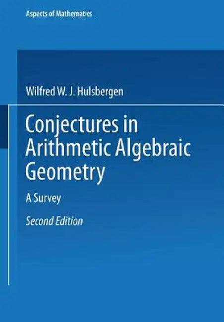 Conjectures in Arithmetic Algebraic Geometry: A Survey by Wilfred W. J. Hulsbergen