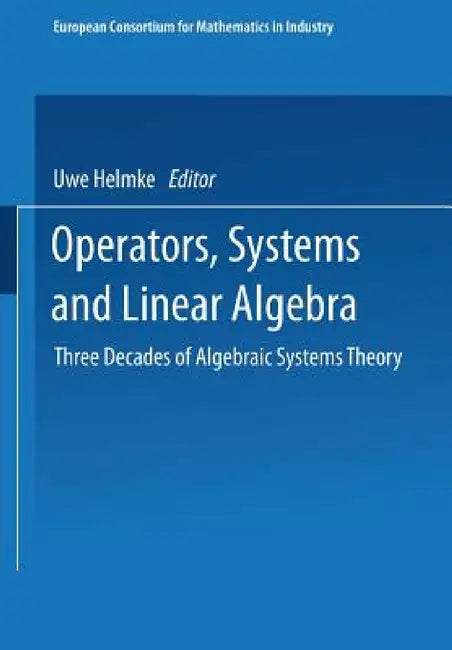 Operators, Systems and Linear Algebra: Three Decades of Algebraic Systems Theory by Uwe Helmke, Dieter Prätzel-Wolters, Eva Zerz