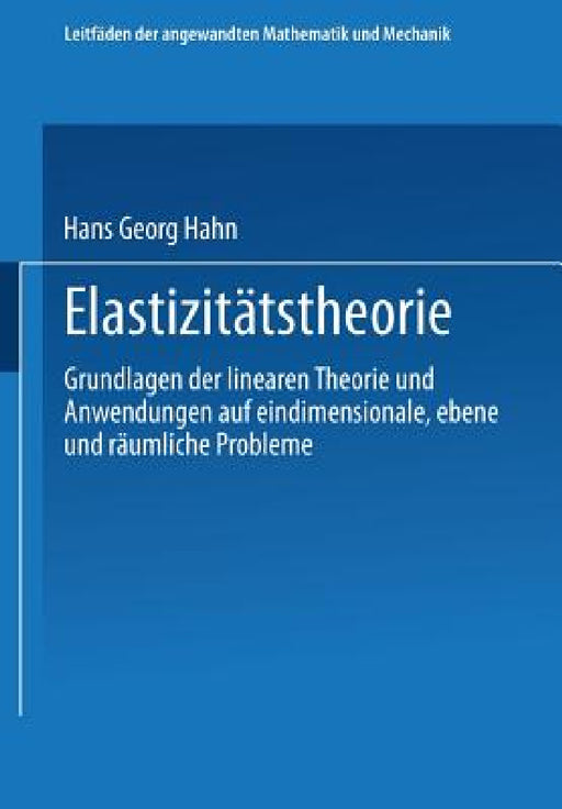 Elastizitätstheorie: Grundlagen Der Linearen Theorie Und Anwendungen Auf Eindimensionale, Ebene Und Räumliche Probleme by Hans Georg Hahn