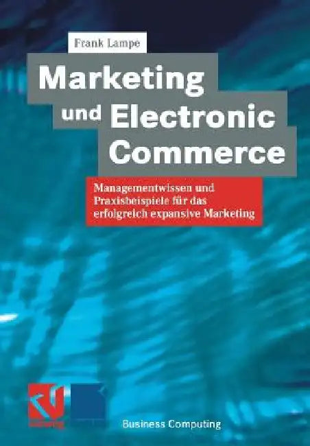 Marketing Und Electronic Commerce: Managementwissen Und Praxisbeispiele Fur Das Erfolgreich Expansive Marketing by Frank Lampe