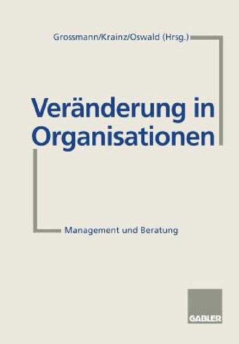 Veränderung in Organisationen: Management Und Beratung by Ewald E. Krainz, Ralph Grossmann, Margit Oswald