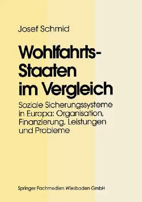 Wohlfahrtsstaaten Im Vergleich: Soziale Sicherungssysteme in Europa: Organisation, Finanzierung, Leistungen Und Probleme by Josef Schmid